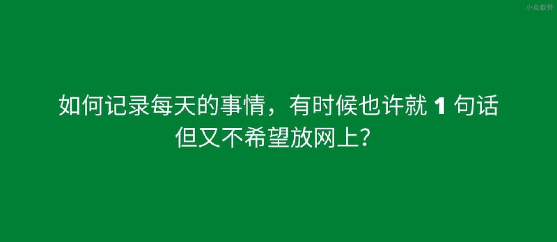 如何记录每天的事情，有时候也许就 1 句话，类似于微博的方式，但又不希望放网上？ - 小众软件