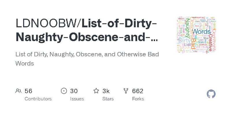 GitHub - LDNOOBW/List-of-Dirty-Naughty-Obscene-and-Otherwise-Bad-Words: List of Dirty, Naughty, Obscene, and Otherwise Bad Words