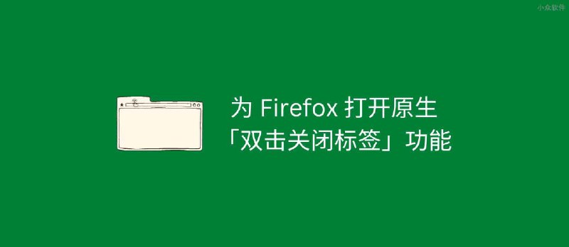 为 Firefox 打开原生「双击关闭标签页」功能 - 小众软件