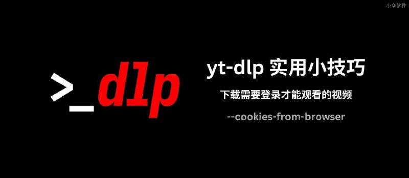 yt-dlp 实用小技巧：使用 cookies-from-browser 参数下载需要登录才能观看的视频 - 小众软件