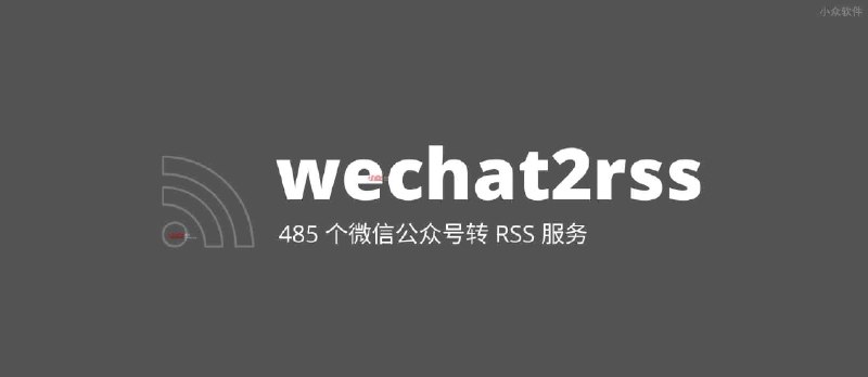 wechat2rss - 微信公众号转 RSS 服务，已支持 485 个公众号 - 小众软件