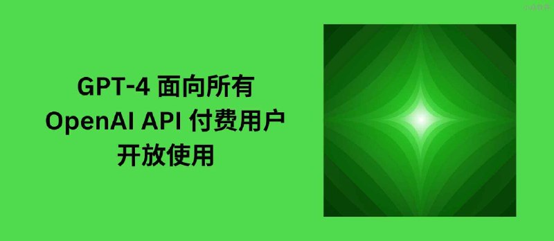 GPT-4 面向所有 OpenAI API 付费用户开放使用 - 小众软件