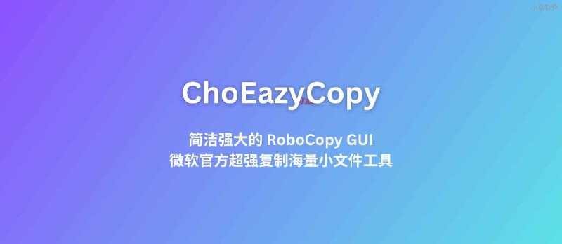 ChoEazyCopy, 简洁强大的 RoboCopy GUI，微软官方超强复制海量小文件工具的图形界面版本 - 小众软件