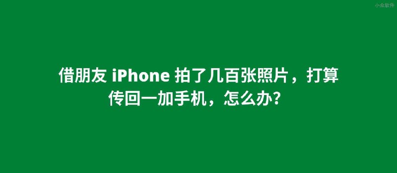 周末借朋友 iPhone 拍了几百张照片，打算传回一加手机，怎么办？ - 小众软件