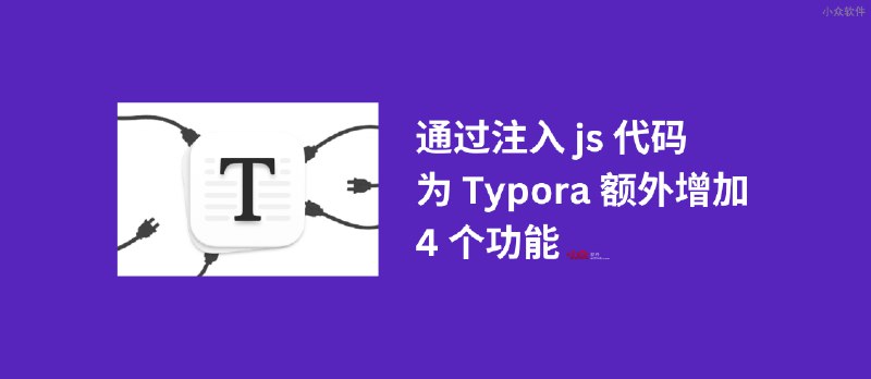 通过注入 js 代码，为 Typora 额外增加 4 个功能 - 小众软件