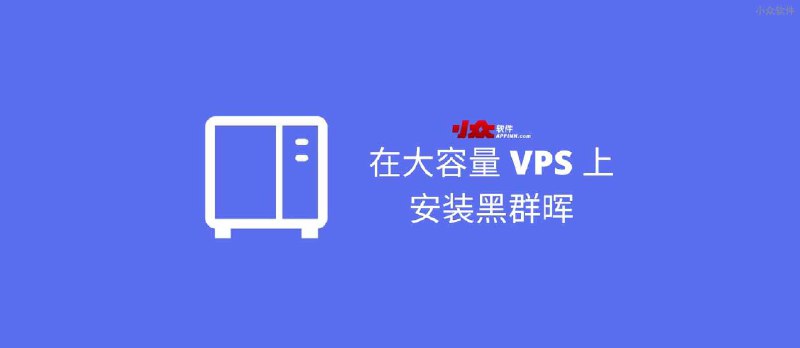 在大容量 VPS 上安装黑群晖 - 小众软件