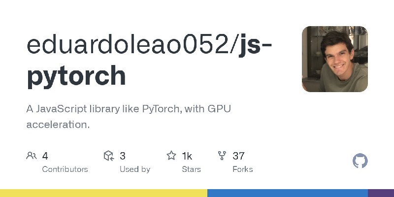 GitHub - eduardoleao052/js-pytorch: A JavaScript library like PyTorch, with GPU acceleration.