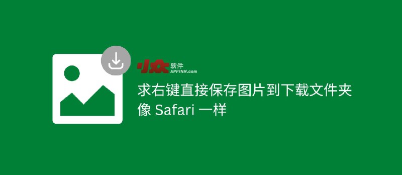 求右键直接保存图片到下载文件夹的插件，像 Safari 一样保存图片 - 小众软件