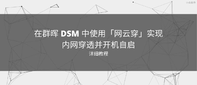 在群晖 DSM 中使用「网云穿」实现内网穿透并开机自启[教程] - 小众软件