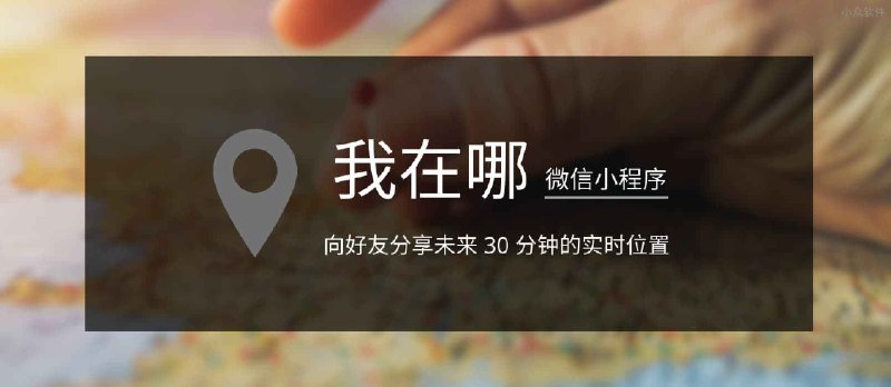 我在哪 - 向好友分享未来 30 分钟的实时位置[微信小程序] - 小众软件