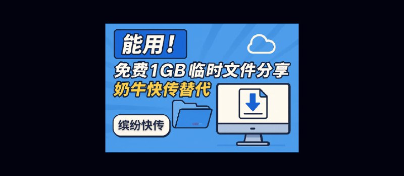 缤纷快传 - 凑合能用！免费1GB临时文件分享，奶牛快传替代品 - 小众软件