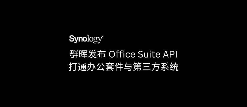 群晖发布 Office Suite API，打通办公套件与第三方系统的连接通道 - 小众软件