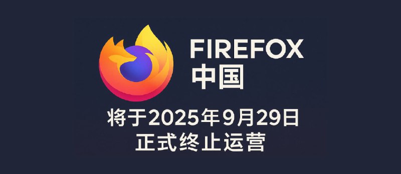 Firefox 中国将于2025年9月29日正式终止运营 - 小众软件
