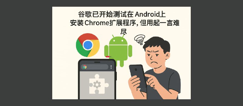 谷歌已开始测试在 Android 上安装 Chrome 扩展程序，但用起来一言难尽 - 小众软件