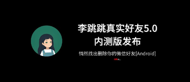 李跳跳真实好友5.0内测版发布，悄然找出删除你的微信好友[Android] - 小众软件