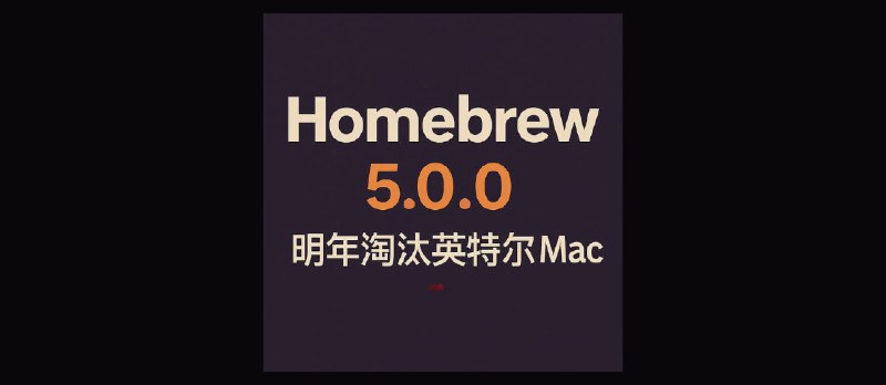 Homebrew 5.0.0：明年淘汰英特尔 Mac - 小众软件