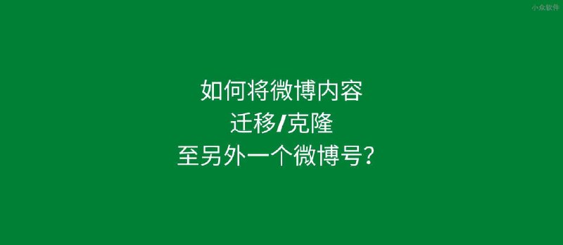 如何克隆微博，将微博内容迁移/克隆至另外一个微博号？ - 小众软件