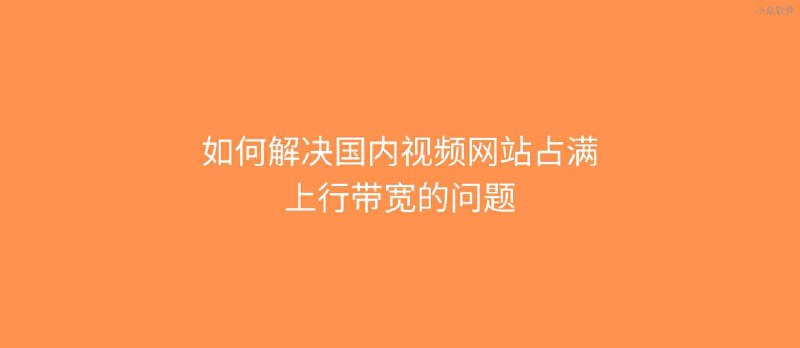 如何解决国内某视频网站利用 WebRTC 占满上行带宽的问题 - 小众软件