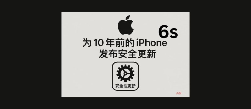 苹果为 10 年前的 iPhone 6s 发布安全更新。虽然处不大，但保更新10年！ - 小众软件