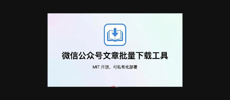 微信公众号文章批量下载工具 - MIT 开源，可私有化部署 - 小众软件