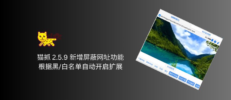 猫抓 2.5.9 更新,新增屏蔽网址功能,可根据黑/白名单自动开启扩展 - 小众软件