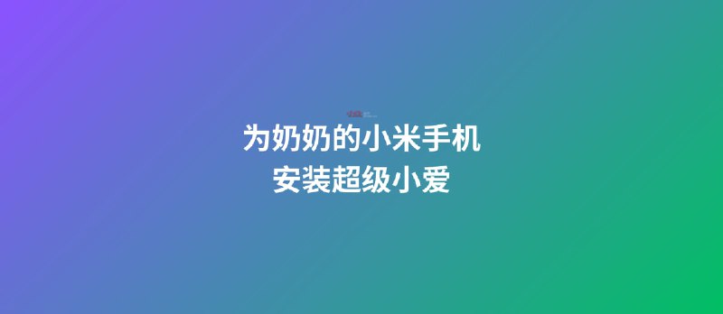 为奶奶的小米手机，安装超级小爱 - 小众软件