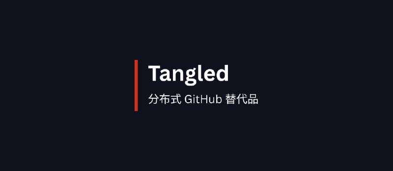 Tangled - 分布式 GitHub 替代品，让开发者完全掌控自己的代码 - 小众软件