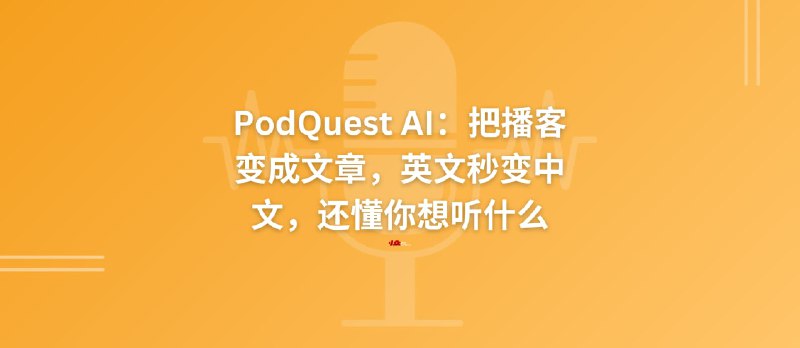 比听快10倍！免费播客客户端 PodQuest AI 不止能翻译，还能读懂你的兴趣 - 小众软件