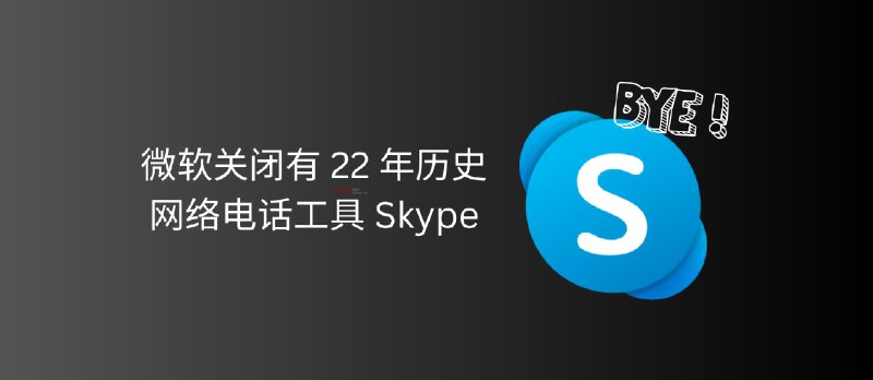 微软将关闭有 22 年历史的网络电话工具 Skype - 小众软件