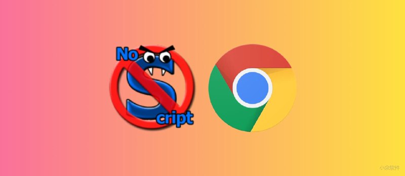 NoScript 发布 Chrome 版本，默认禁用 JavaScript、Java、Flash 以保护用户浏览器安全 - 小众软件
