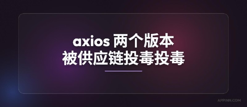 axios 又出事了：npm 两个版本被供应链投毒 - 小众软件