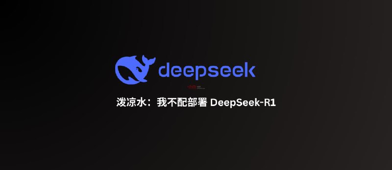 泼凉水：我不配部署 DeepSeek R1 - 小众软件