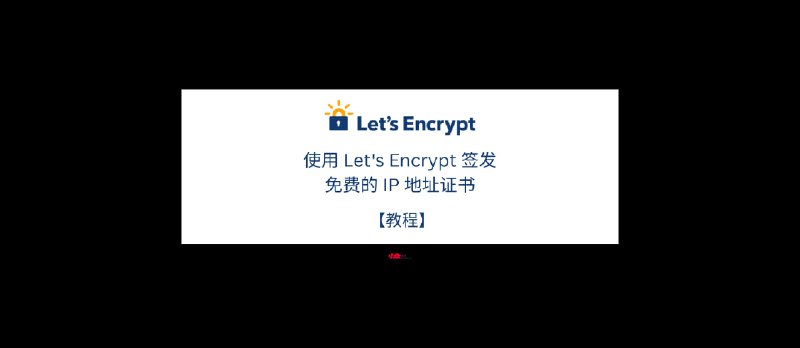 【教程】使用 Let's Encrypt 签发免费的 IP 地址证书 - 小众软件