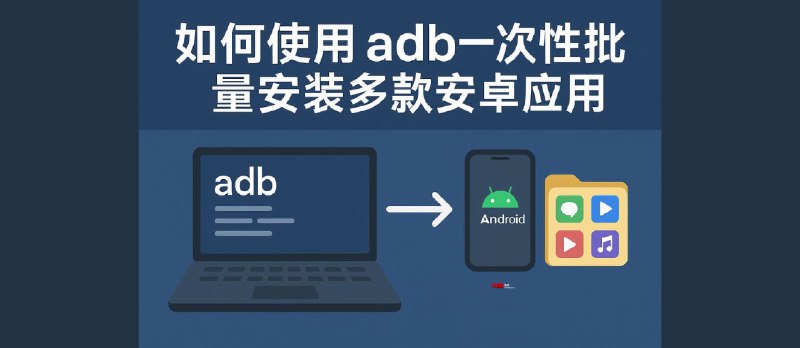 教程：如何使用 adb 一次性批量安装多款安卓应用 - 小众软件