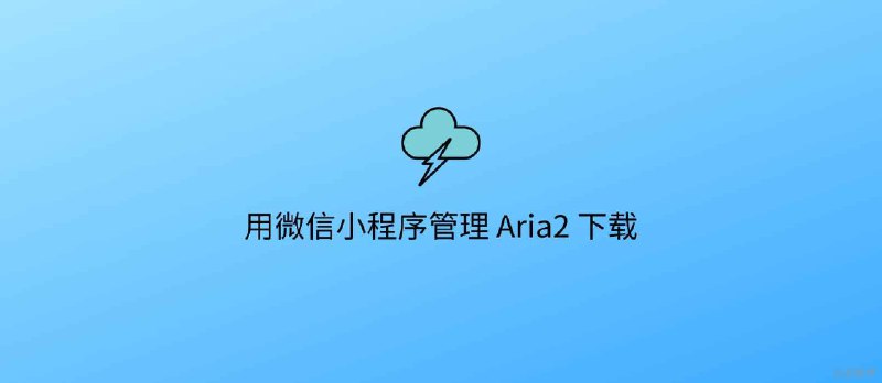 微信下片不是梦，用小程序管理 Aria2 下载 - 小众软件