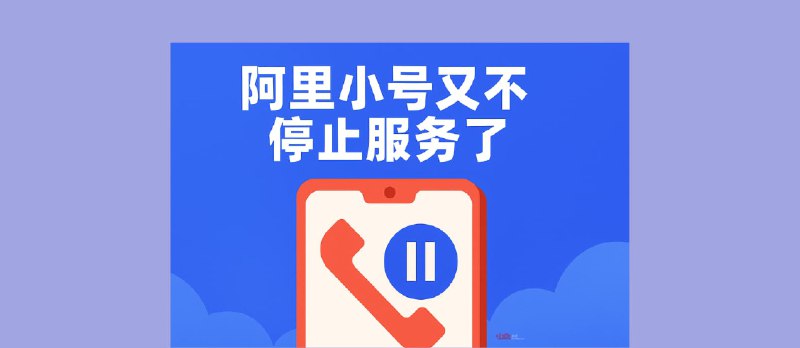 阿里小号又不停止服务了：当前阶段可继续使用，不能续费 - 小众软件