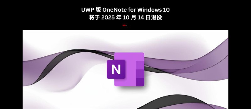 UWP 版 OneNote for Windows 10 应用将于 2025 年 10 月 14 日退役，请及时同步数据，并更换新版本 - 小众软件