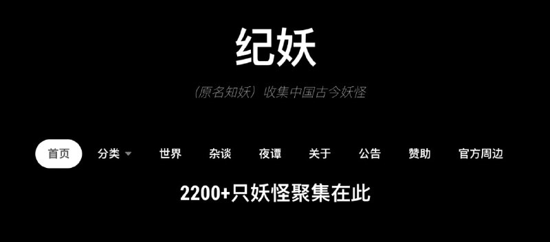 纪妖，收集中国古今妖怪2200+只妖怪聚集在此关于网站原名：中国妖怪百集，域名也是由此而来（cbaigui：c-china中国 baigui-百鬼），后改名为知妖，因被盗版抄袭抢注等原因，现已更名为纪妖